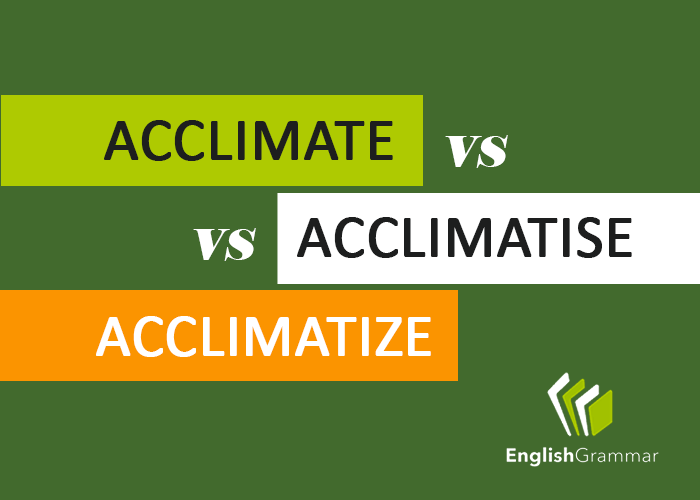 Acclimate vs. Acclimatise vs. Acclimatize